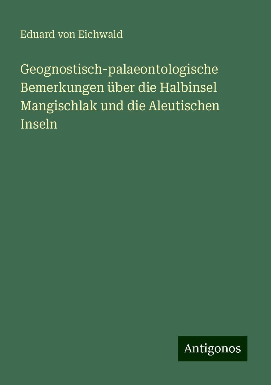 Geognostisch-palaeontologische Bemerkungen über die Halbinsel Mangischlak und die Aleutischen Inseln