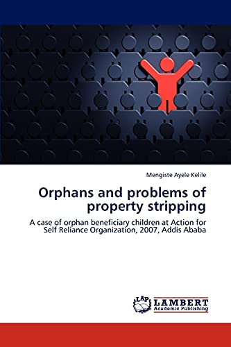 Orphans and problems of property stripping: A case of orphan beneficiary children at Action for Self Reliance Organization, 2007, Addis Ababa