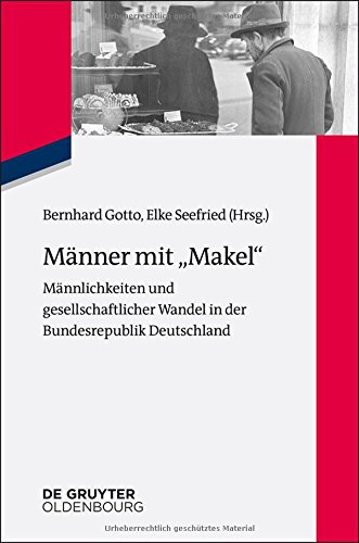 Männer mit Makel: Männlichkeiten und gesellschaftlicher Wandel in der frühen Bundesrepublik (Zeitgeschichte im Gespräch, Band 25)