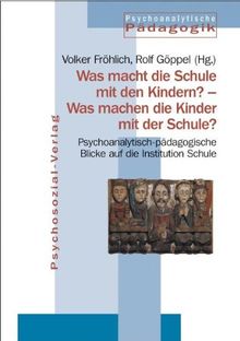 Jahrbuch für Psychoanalytische Pädagogik. Band 15, Was macht die Schule mit den Kindern? - Was machen die Kinder mit der Schule?