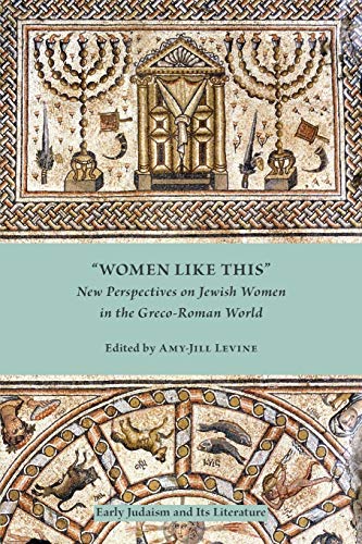 Women Like This: New Perspectives on Jewish Women in the Greco-Roman World (Early Judaism & Its Literature)