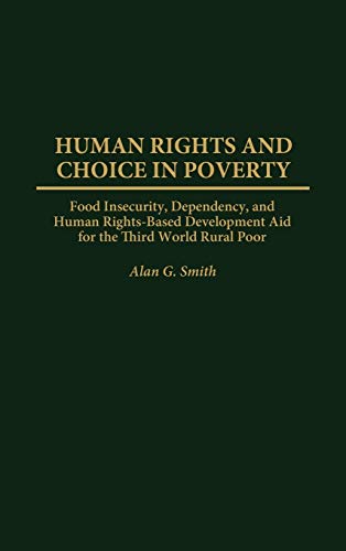 Human Rights and Choice in Poverty: Food Insecurity, Dependency, and Human Rights-Based Development Aid for the Third World Rural Poor