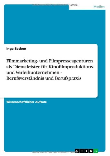 Filmmarketing- und Filmpresseagenturen als Dienstleister für Kinofilmproduktions- und Verleihunternehmen - Berufsverständnis und Berufspraxis