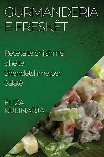 Gurmandëria e Freskët: Receta të Shijshme dhe të Shëndetshme për Salatë