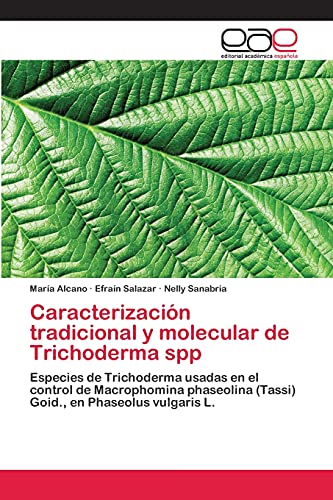 Caracterización tradicional y molecular de Trichoderma spp: Especies de Trichoderma usadas en el control de Macrophomina phaseolina (Tassi) Goid., en Phaseolus vulgaris L.
