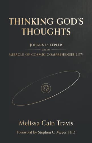 Thinking God's Thoughts: Johannes Kepler and the Miracle of Cosmic Comprehensibility