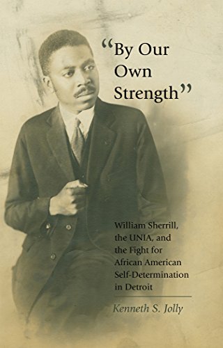 «By Our Own Strength»: William Sherrill, the UNIA, and the Fight for African American Self-Determination in Detroit (Black Studies and Critical Thinking)