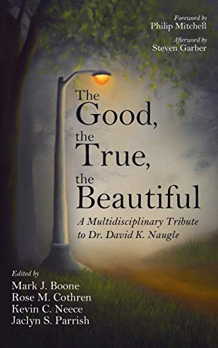 The Good, the True, the Beautiful: A Multidisciplinary Tribute to Dr. David K. Naugle