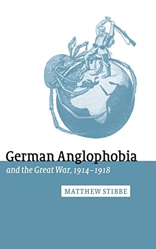 German Anglophobia and the Great War, 1914–1918 (Studies in the Social and Cultural History of Modern Warfare, Band 11)