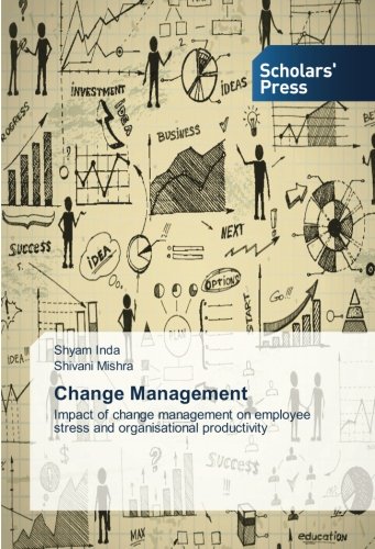 Change Management: Impact of change management on employee stress and organisational productivity