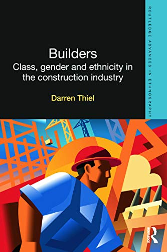 Builders: Class, Gender and Ethnicity in the Construction Industry (Routledge Advances in Ethnography, Band 8)