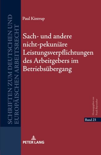 Sach- und andere nicht-pekuniäre Leistungsverpflichtungen des Arbeitgebers im Betriebsübergang (Schriften zum deutschen und europäischen Arbeitsrecht, Band 23)