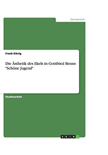 Die Ästhetik des Ekels in Gottfried Benns Schöne Jugend