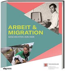 Arbeit & Migration. Geschichten von hier. ›Gastarbeiter‹, Gründungen, Erntehelfer:innen: Bildband mit vielen persönlichen Lebensgeschichten und Objekten.