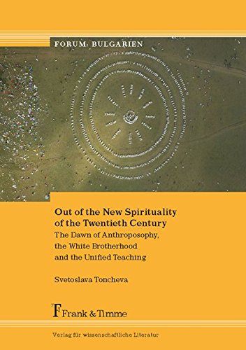 Out of the New Spirituality of the Twentieth Century: The Dawn of Anthroposophy, the White Brotherhood and the Unified Teaching (Forum: Bulgarien)