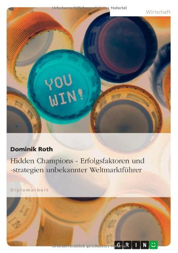 Hidden Champions - Erfolgsfaktoren und -strategien unbekannter Weltmarktführer