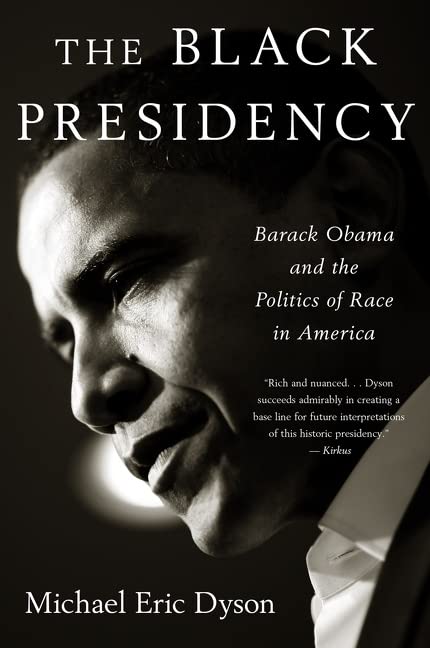 Dyson The Black Presidency, Barack Obama And The Politics Of Race In America