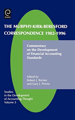The Murphy-Kirk-Beresford Correspondence, 1982-1996: Commentary on the Development of Financial Accounting Standards (Research in the Sociology of ... Development of Accounting Thought, Band 5)