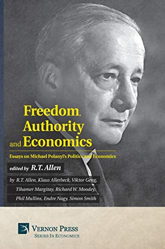 Freedom, Authority and Economics: Essays on Michael Polanyi's Politics and Economics (Vernon Economics)