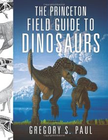 The Princeton Field Guide to Dinosaurs (Princeton Field Guides)