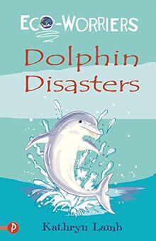 Dolphin Disasters (Eco-worriers, Band 1)