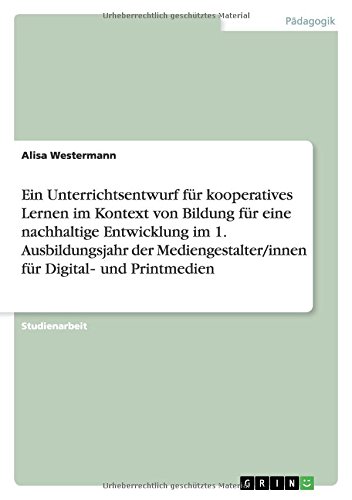 Ein Unterrichtsentwurf für kooperatives Lernen im Kontext von Bildung für eine nachhaltige Entwicklung im 1. Ausbildungsjahr der Mediengestalter/innen für Digital¿ und Printmedien