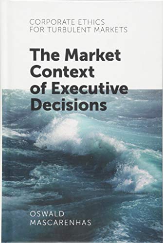 Corporate Ethics for Turbulent Markets: The Market Context of Executive Decisions