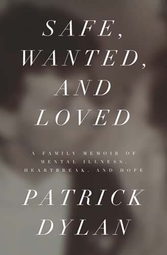 Safe, Wanted, and Loved: A Family Memoir of Mental Illness, Heartbreak, and Hope