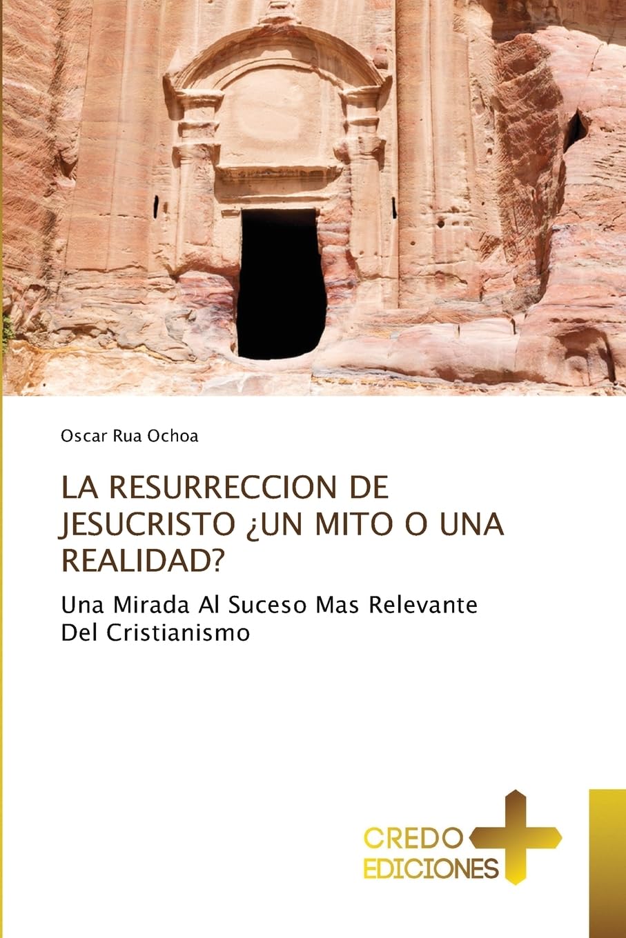 LA RESURRECCION DE JESUCRISTO ¿UN MITO O UNA REALIDAD?: Una Mirada Al Suceso Mas Relevante Del Cristianismo