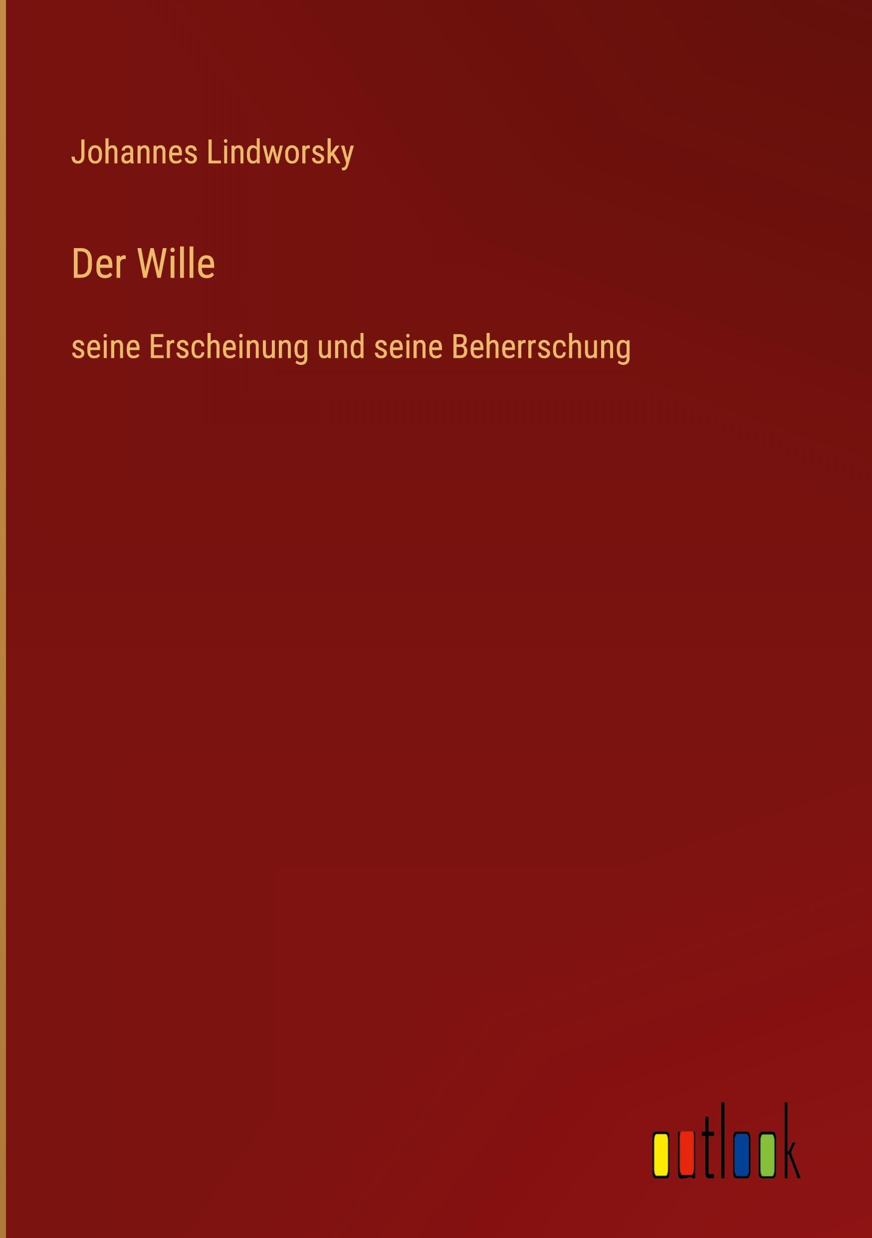 Der Wille: seine Erscheinung und seine Beherrschung