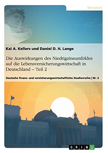 Die Auswirkungen des Niedrigzinsumfeldes auf die Lebensversicherungswirtschaft in Deutschland. Teil 2: Deutsche finanz- und versicherungswirtschaftliche Studienreihe Nr. 5
