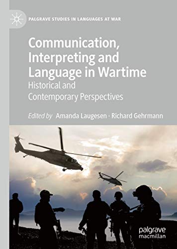 Communication, Interpreting and Language in Wartime: Historical and Contemporary Perspectives (Palgrave Studies in Languages at War)