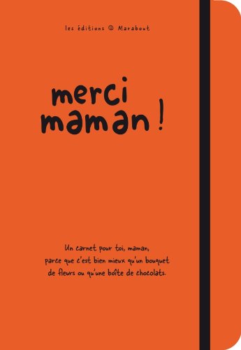 Merci Maman ! : Un Carnet Pour Toi, Maman, Parce Que C'est Bien Mieux Qu'un Bouquet De Fleurs Ou Qu'une Boîte De Chocolats