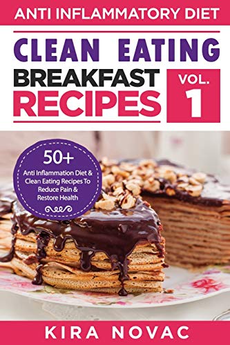 Clean Eating: Anti-Inflammatory Breakfast Recipes: 50+ Anti Inflammation Diet & Clean Eating Recipes To Reduce Pain And Restore Health