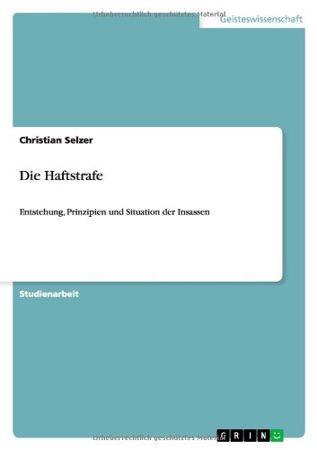 Die Haftstrafe: Entstehung, Prinzipien und Situation der Insassen