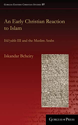 An Early Christian Reaction to Islam: Isuyahb III and the Muslim Arabs (Gorgias Eastern Christian Studies, Band 57)