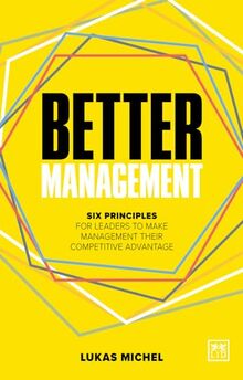 Better Management: Six Principles for Leaders to Make Management Their Competitive Advantage