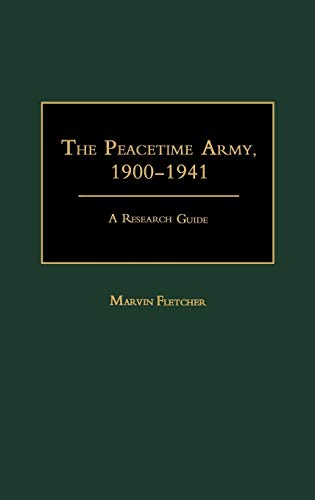 The Peacetime Army, 1900-1941: A Research Guide (Research Guides in Military Studies, Band 1)
