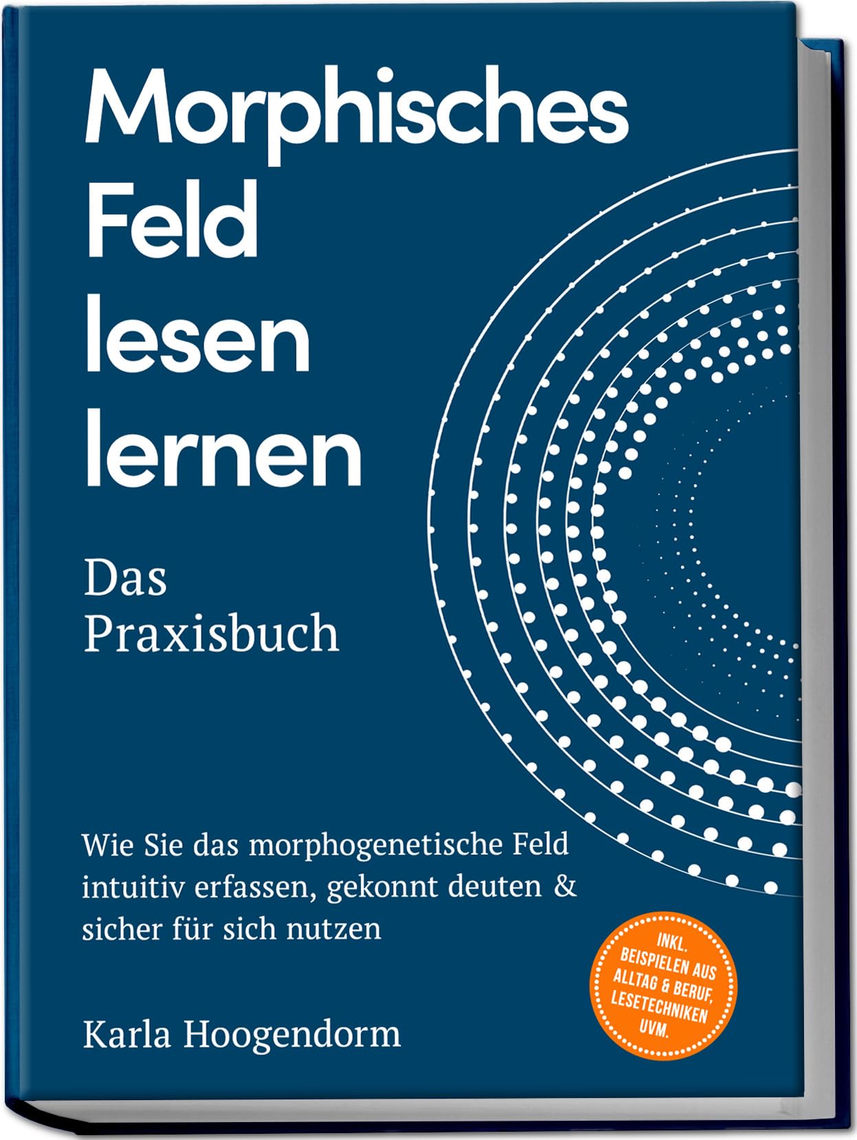 Hoogendorm, Karla: Morphisches Feld lesen lernen - Das Praxisbuch: Wie Sie das morphogenetische Feld intuitiv erfassen, gekonnt deuten & sicher für sich nutzen - inkl. Beispielen aus Alltag & Beruf, Lesetechniken uvm.
