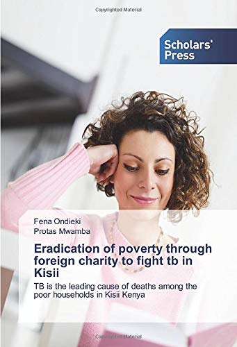 Eradication of poverty through foreign charity to fight tb in Kisii: TB is the leading cause of deaths among the poor households in Kisii Kenya