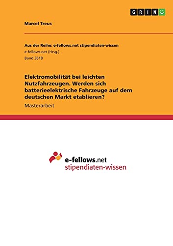 Elektromobilität bei leichten Nutzfahrzeugen. Werden sich batterieelektrische Fahrzeuge auf dem deutschen Markt etablieren?: Magisterarbeit