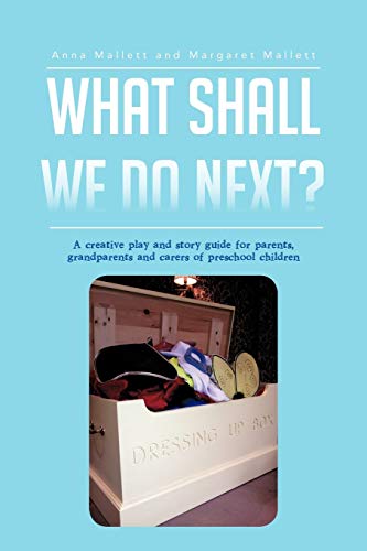 What Shall We Do Next?: A creative play and story guide for parents, grandparents and carers of preschool children