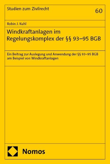 Windkraftanlagen im Regelungskomplex der §§ 93–95 BGB: Ein Beitrag zur Auslegung und Anwendung der §§ 93–95 BGB am Beispiel von Windkraftanlagen (Studien zum Zivilrecht)