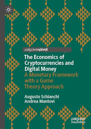The Economics of Cryptocurrencies and Digital Money: A Monetary Framework with a Game Theory Approach (Palgrave Studies in Financial Services Technology)