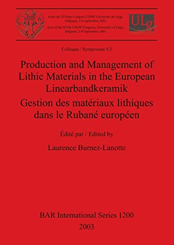 Production and Management of Lithic Materials in the European Linearbandkeramik / Gestion des matériaux lithiques dans le Rubané européen (British Archaeological Reports, Band 1200)