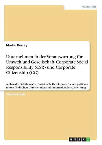 Unternehmen in der Verantwortung für Umwelt und Gesellschaft. Corporate Social Responsibility (CSR) und Corporate Citizenship (CC): Aufbau des ... Unternehmens mit internationaler Ausrichtung