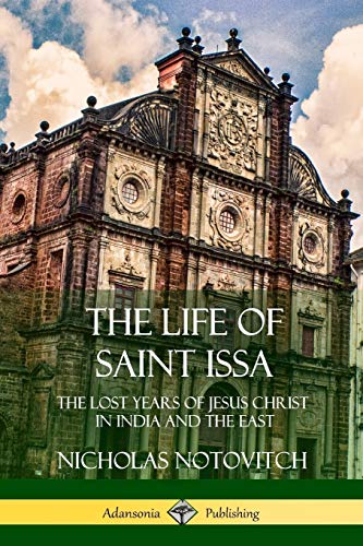 The Life of Saint Issa: The Lost Years of Jesus Christ in India and the East