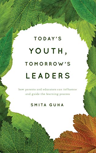 Today's Youth, Tomorrow's Leaders: How Parents and Educators Can Influence and Guide the Learning Process