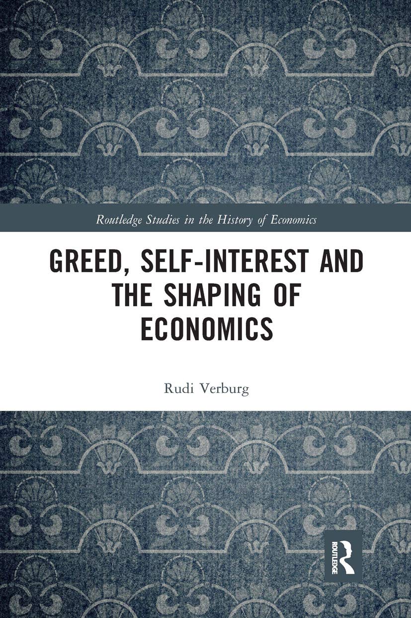 Greed, Self-Interest and the Shaping of Economics (Routledge Studies in the History of Economics)