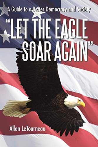 Let the Eagle Soar Again: A Guide to a Better Democracy and Society
